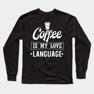 Coffee Is My Love Language Long Sleeve T-Shirt